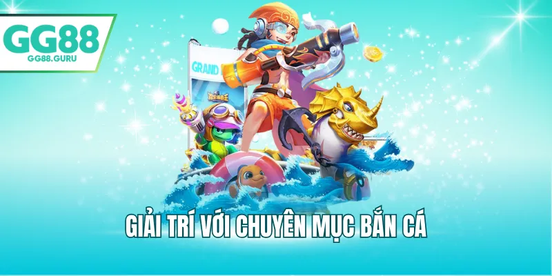 Giải trí với chuyên mục bắn cá